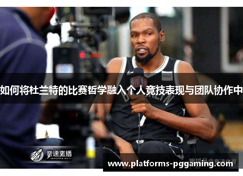 如何将杜兰特的比赛哲学融入个人竞技表现与团队协作中