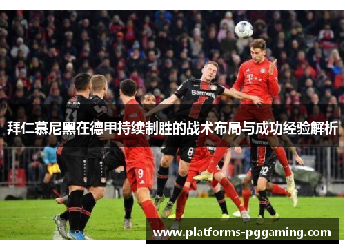 拜仁慕尼黑在德甲持续制胜的战术布局与成功经验解析