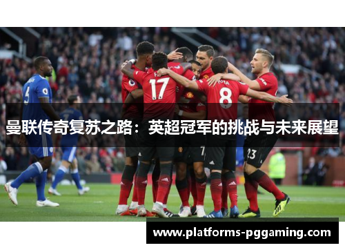 曼联传奇复苏之路：英超冠军的挑战与未来展望