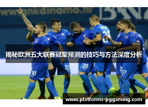 揭秘欧洲五大联赛冠军预测的技巧与方法深度分析