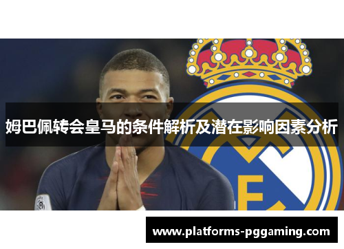 姆巴佩转会皇马的条件解析及潜在影响因素分析