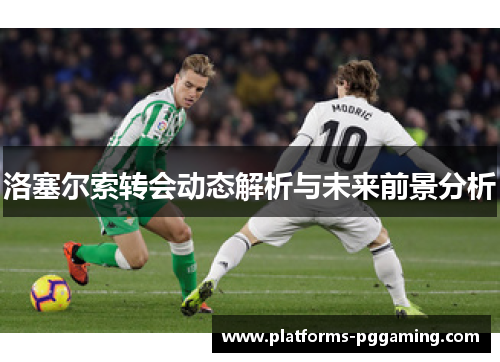 洛塞尔索转会动态解析与未来前景分析