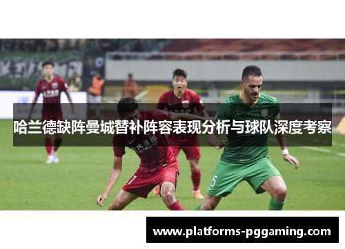 哈兰德缺阵曼城替补阵容表现分析与球队深度考察