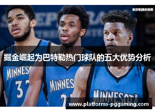 掘金崛起为巴特勒热门球队的五大优势分析