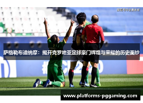萨格勒布迪纳摩：揭开克罗地亚足球豪门辉煌与荣耀的历史面纱