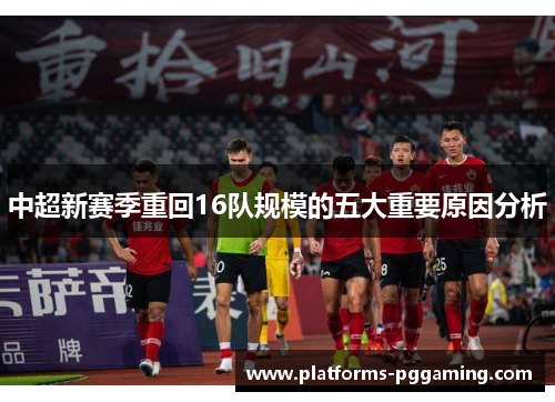 中超新赛季重回16队规模的五大重要原因分析