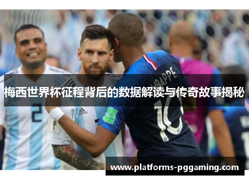 梅西世界杯征程背后的数据解读与传奇故事揭秘