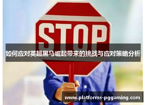 如何应对英超黑马崛起带来的挑战与应对策略分析