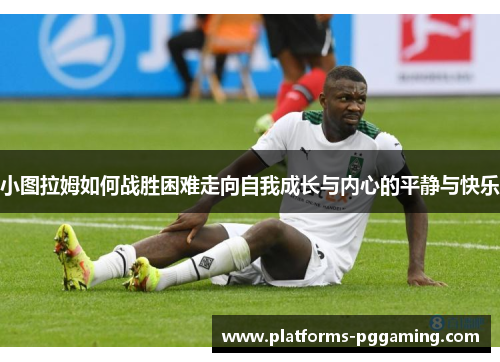 小图拉姆如何战胜困难走向自我成长与内心的平静与快乐