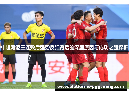 中超海港三连败后强势反弹背后的深层原因与成功之路探析