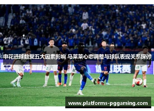 申花进球数受五大因素影响 马莱莱心态调整与球队表现关系探讨
