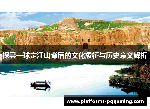 探寻一球定江山背后的文化象征与历史意义解析