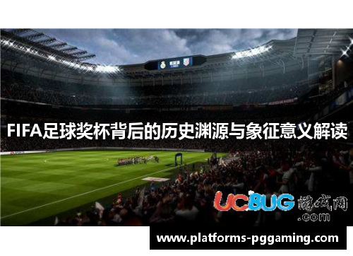 FIFA足球奖杯背后的历史渊源与象征意义解读