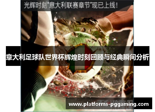 意大利足球队世界杯辉煌时刻回顾与经典瞬间分析