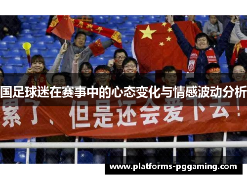 国足球迷在赛事中的心态变化与情感波动分析