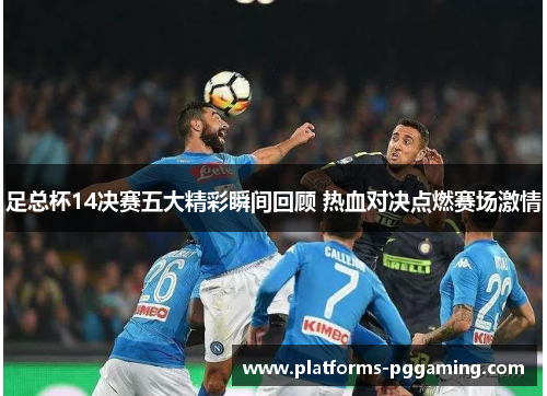 足总杯14决赛五大精彩瞬间回顾 热血对决点燃赛场激情