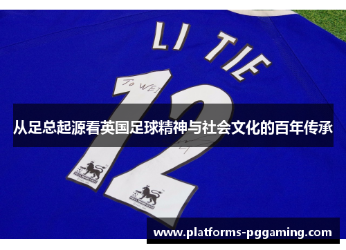 从足总起源看英国足球精神与社会文化的百年传承 从足总起源看英国足球精神与社会文化的百年传承