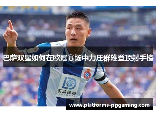 巴萨双星如何在欧冠赛场中力压群雄登顶射手榜