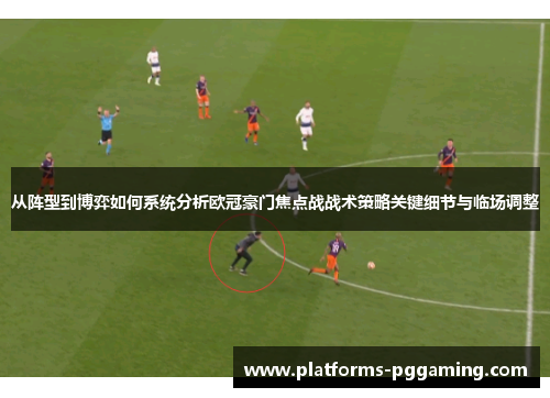 从阵型到博弈如何系统分析欧冠豪门焦点战战术策略关键细节与临场调整