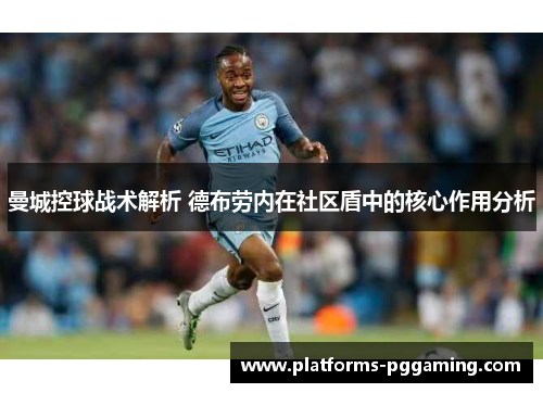 曼城控球战术解析 德布劳内在社区盾中的核心作用分析