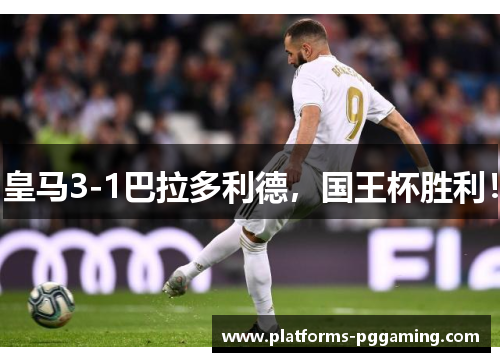 皇马3-1巴拉多利德，国王杯胜利！