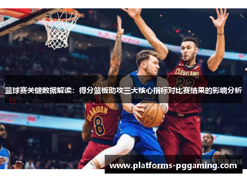 篮球赛关键数据解读：得分篮板助攻三大核心指标对比赛结果的影响分析