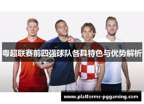 粤超联赛前四强球队各具特色与优势解析