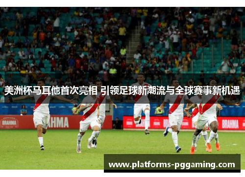 美洲杯马耳他首次亮相 引领足球新潮流与全球赛事新机遇