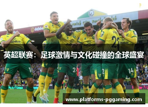 英超联赛：足球激情与文化碰撞的全球盛宴